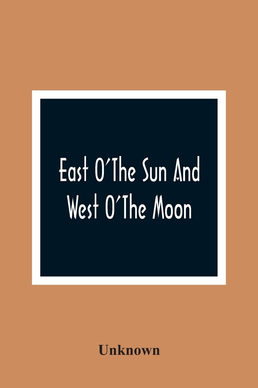 Alpha Edition East O'The Sun And West O'The Moon: With Other Norwegian Folk Tales