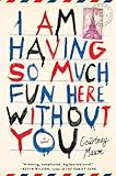 I Am Having So Much Fun Here Without You: A Novel
