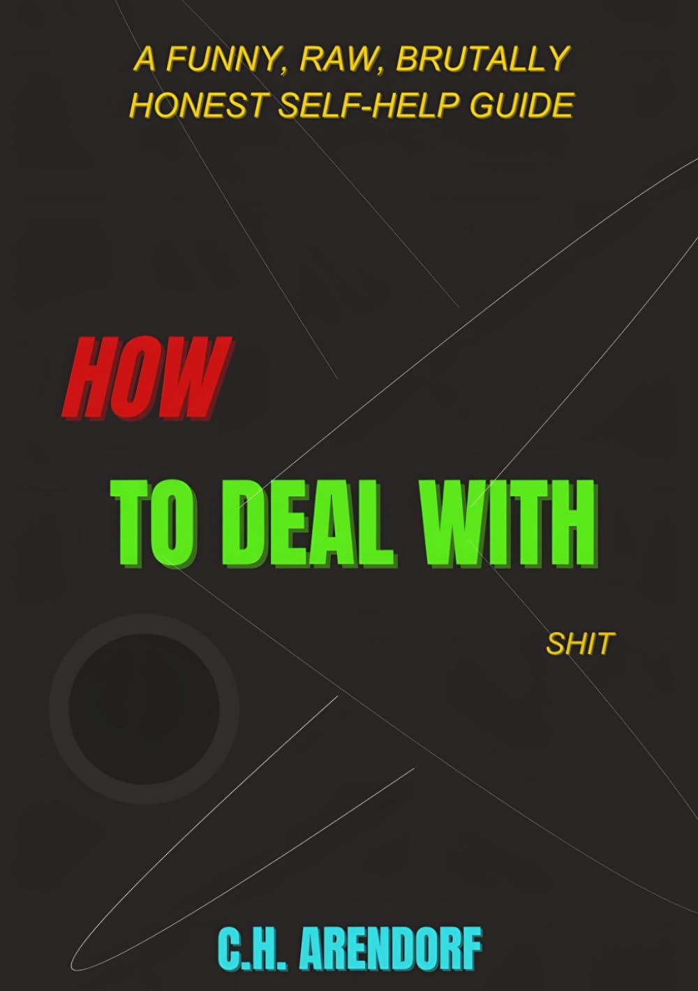 HOW TO DEAL WITH SHIT: A Funny, Raw, Brutally Honest Self-Help Guide