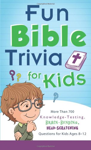 Fun Bible Trivia for Kids: More Than 700 Knowledge-Testing, Brain-Bending, Head-Scratching Questions for Kids Ages 8 - 12 Mass Market Paperback – February 1, 2014