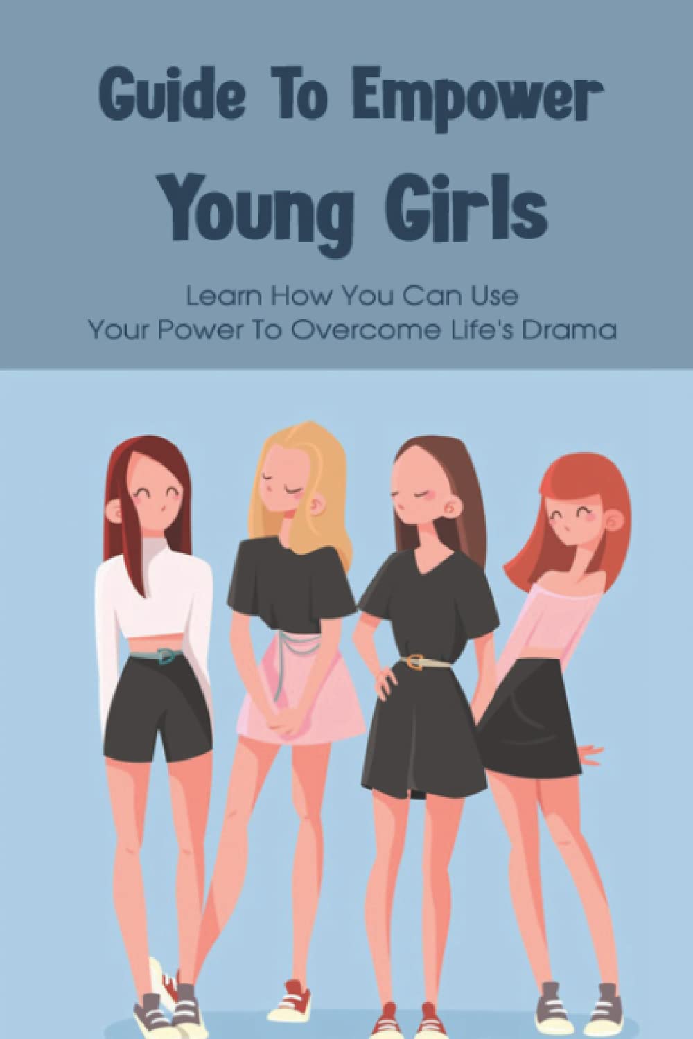 Guide To Empower Young Girls: Learn How You Can Use Your Power To Overcome Life’s Drama: Empowering Feminist Books