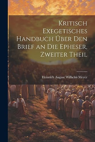 Kritisch Exegetisches Handbuch Über Den Brief an Die Epheser, Zweiter Theil (German Edition)