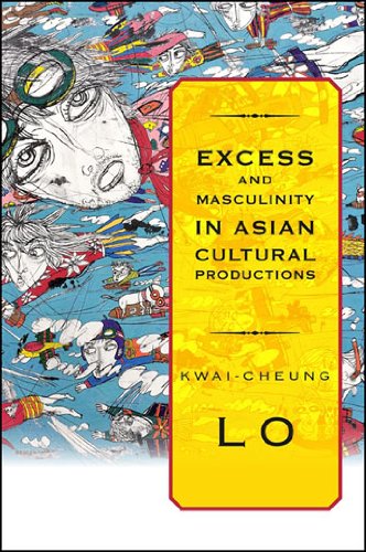 Excess and Masculinity in Asian Cultural Productions (SUNY series in Global Modernity)
