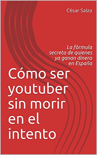Cómo ser youtuber sin morir en el intento: La fórmula secreta de quienes ya ganan dinero en España (Spanish Edition)