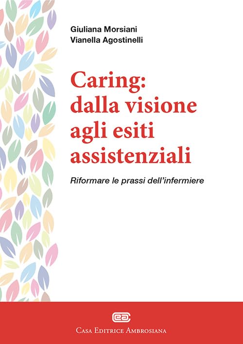 Caring: dalla visione agli esiti assistenziali. Riformare le prassi dell'infermiere. Con e-book