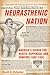 Neurasthenic Nation: America's Search for Health, Happiness, and Comfort, 1869-1920 (Critical Issues in Health and Medicine)
