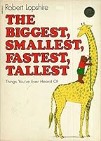 The Biggest, Smallest, Fastest, Tallest Things You've Ever Heard Of 0395551455 Book Cover
