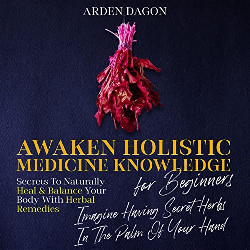 Awaken Holistic Medicine Knowledge for Beginners by Arden Dagon episode artwork