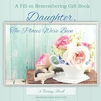 Daughter, the Places We've Been: A Fill-In Memory Gift Book 1511793678 Book Cover