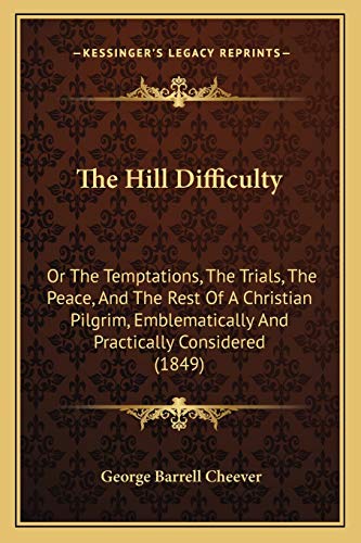 The Hill Difficulty: Or The Temptations, The Trials, The Peace, And The Rest Of A Christian Pilgrim, Emblematically And Practically Considered (1849)