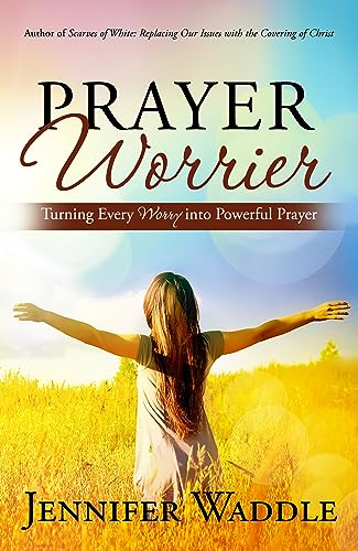Prayer WORRIER: Turning Every Worry into Powerful Prayer