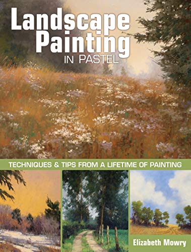 Landscape Painting in Pastel: Techniques and Tips from a Lifetime of Painting