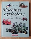  MACHINES AGRICOLES DE NOTRE ENFANCE