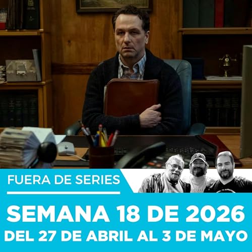 Fuera de Series: Semana 18 de 2026 &ndash; Del 27 de Abril al 3 de Mayo