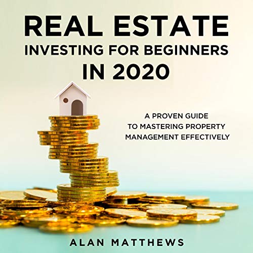 Real Estate Investing for Beginners in 2020: A Proven Guide to Mastering Property Management Effecti Real Estate Investing for Beginners in 2020: A Proven Guide to Mastering Property Management Effecti