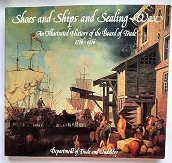 Paperback Shoes and ships and sealing-wax: An illustrated history of the Board of Trade, 1786-1986 Book