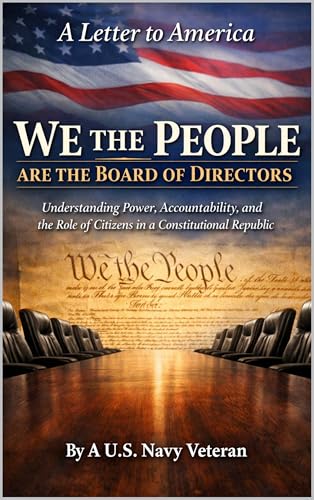 A Letter to America We the People Are the Board of Directors: Understanding Power, Accountability, and the Role of Citizens in a Constitutional Republic