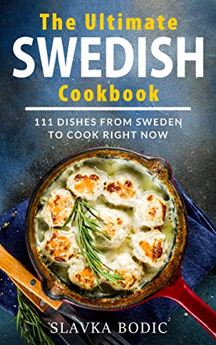 The Ultimate Swedish Cookbook: 111 Dishes From Sweden To Cook Right Now by [Slavka Bodic]