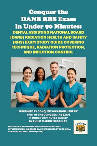 Conquer the DANB RHS Exam in Under 90 Minutes: Dental Assisting National Board (DANB) Radiation Health and Safety (RHS) Exam Study Guide Covering Technique, ... the Dental Certification Exam Series)