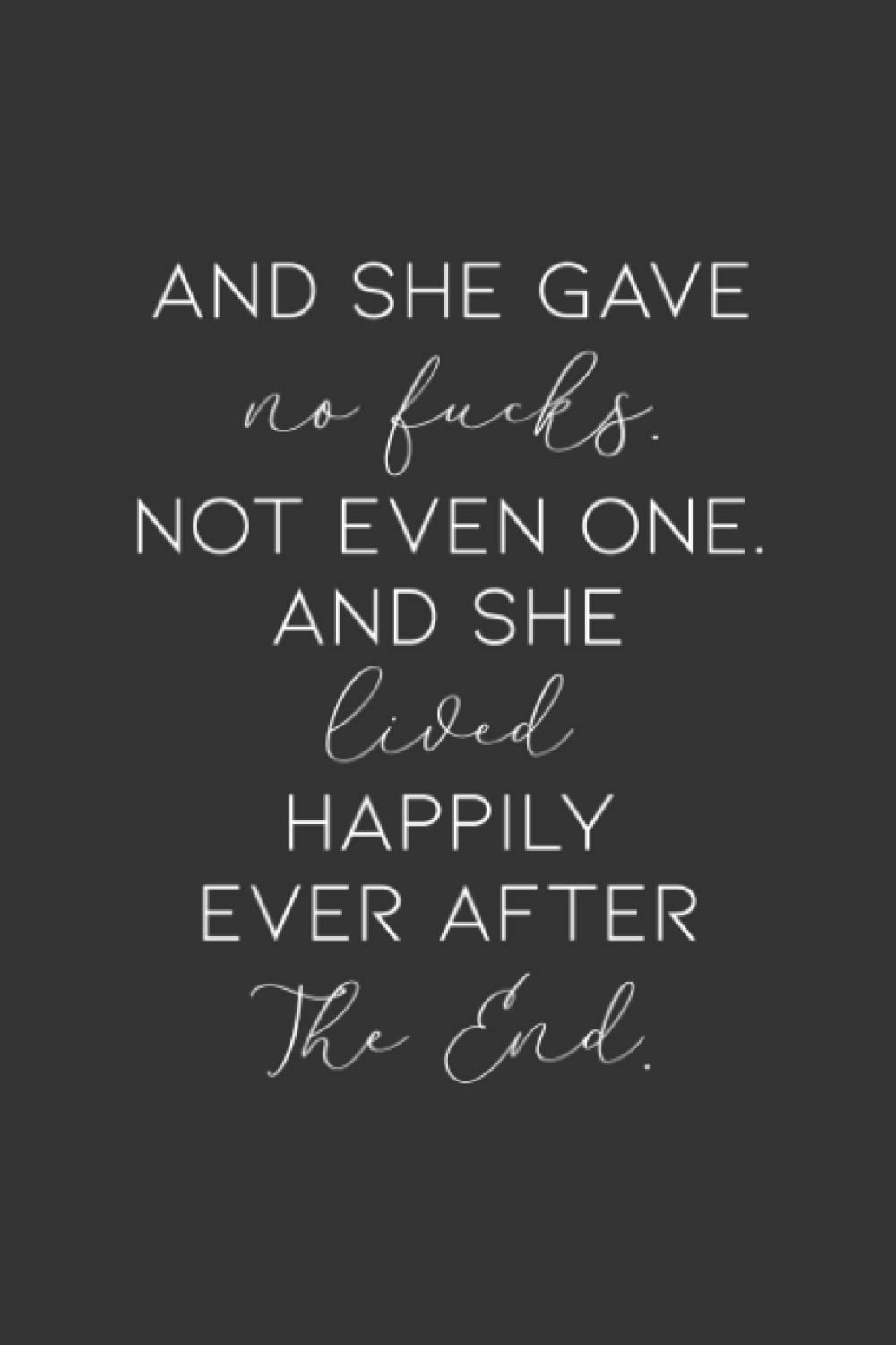 And She Gave No Fucks. Not Even One. And She Lived Happily Ever After. The End.: Blank Lined Journal