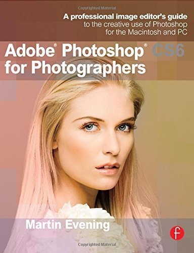 Adobe Photoshop CS6 for Photographers: A professional image editor's guide to the creative use of Photoshop for the Macintosh and PC by Evening, Martin (2012) Paperback