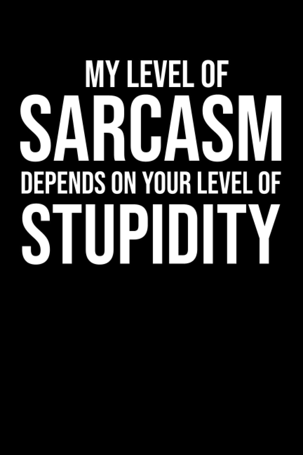 my level of sarcasm depends on your level of stupidity notebook: Lined notebook / Journal 110 Pages 6x9 with an Awesome Quote, Funny Saying gift for him or her A Motivational & Inspirational
