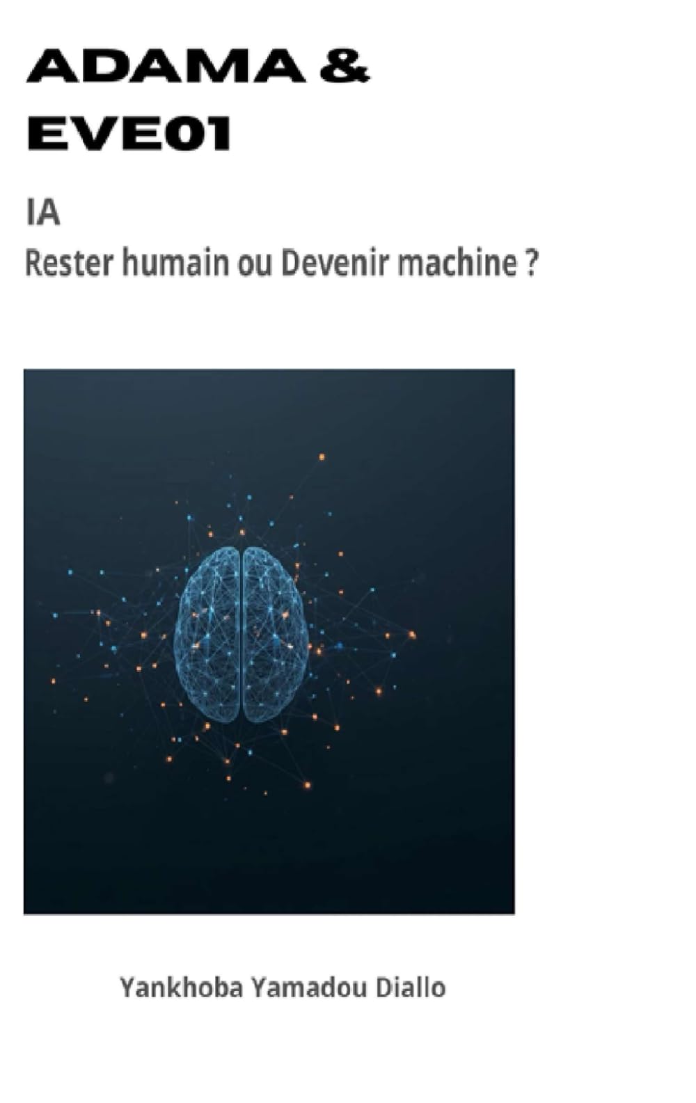 ADAM & EVE01 — IA : rester humain ou devenir machine ?: Un dialogue intime entre un homme et l’intelligence artificielle