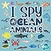 I Spy Ocean Animals: Marine Biology For Kids , Fun Activity Book For Toddlers And Preschoolers (An Interactive Guessing Game For 2-6 Years Old Children)