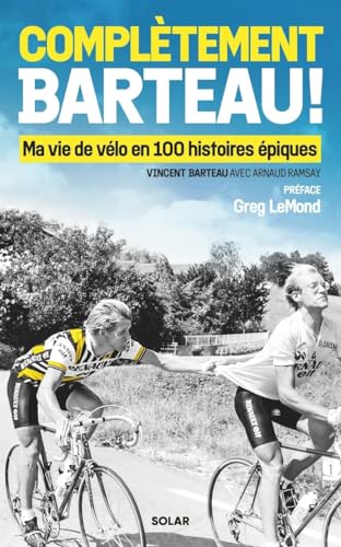 Complètement Barteau ! - Ma vie de vélo en 100 histoires épiques