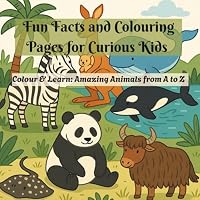 Colour and Learn: Amazing Animals from A to Z: Fun Facts and Colouring Pages for Curious Kids B0F66YT5B2 Book Cover