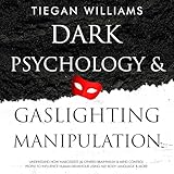 Dark Psychology and Gaslighting Manipulation: Understand How Narcissists (& Others) Brainwash & Mind Control People to Influence Human Behavior Using NLP, Body Language & More