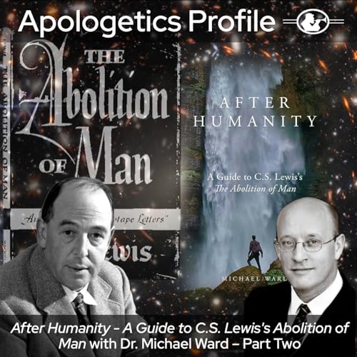 Episode 317: After Humanity - A Guide to C.S. Lewis's The Abolition of Man - with Dr. Michael Ward - Part Two