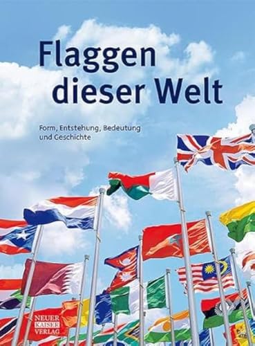 Flaggen dieser Welt: Form, Entstehung, Bedeutung und Geschichte