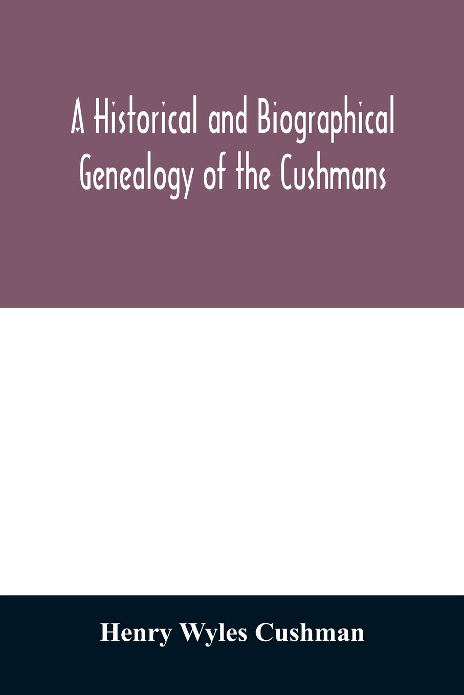 A Historical and biographical genealogy of the Cushmans: the descendants of Robert Cushman, the Puritan, from the year 1617 to 1855