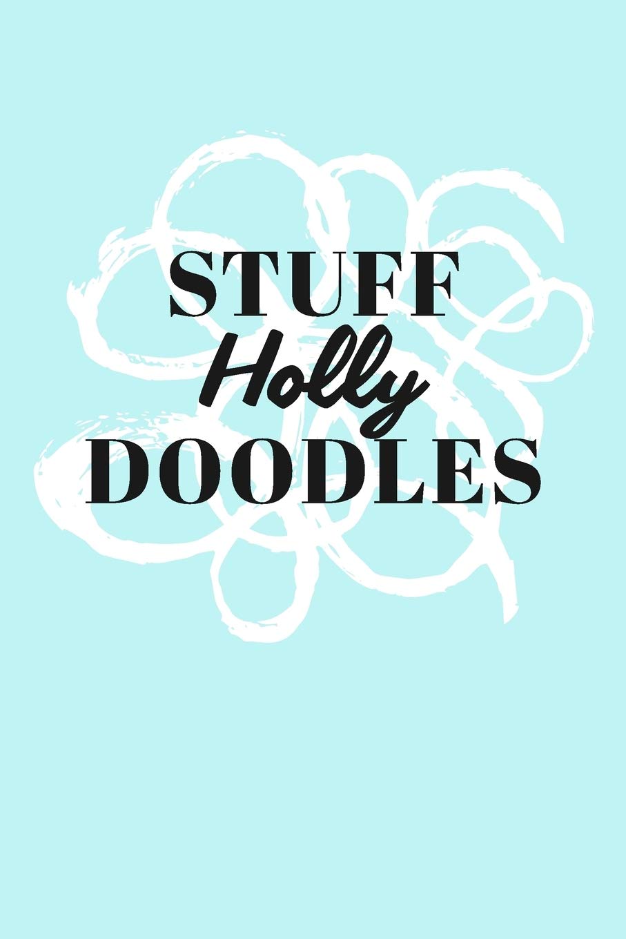 Stuff Holly Doodles: Personalized Teal Doodle Sketchbook (6 x 9 inch) with 110 blank dot grid pages inside.