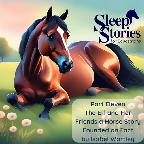 Pt. 11 The Elf and Her Friends - A Horse Story Founded on Fact by Isabel Wortley - Sleep Stories for Equestrians Podcast Por arte de portada