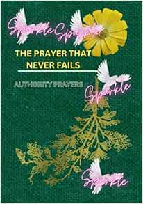 THE PRAYER THAT NEVER FAILS THE AUTHORITY OF PRAYERS