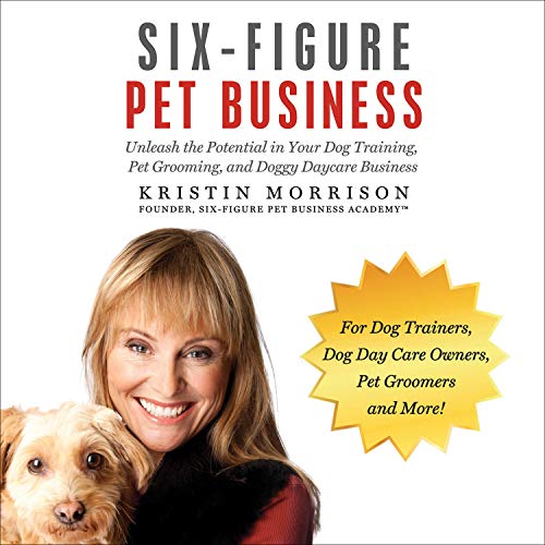 Télécharger Six-Figure Pet Business: Unleash the Potential in Your Dog Training, Pet Grooming, and Doggy Daycare PDF