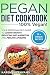 Pegan Diet Cookbook: 100% VEGAN: Your Personalized Guide to Losing Weight, Reducing Inflammation, and Feeling Amazing (Pegan, Plant Based, Gluten Free, Vegan Paleo) (Volume 1)