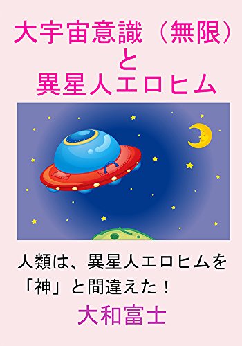 大宇宙意識 無限 と異星人エロヒム 大和富士 宗教学 Kindleストア Amazon