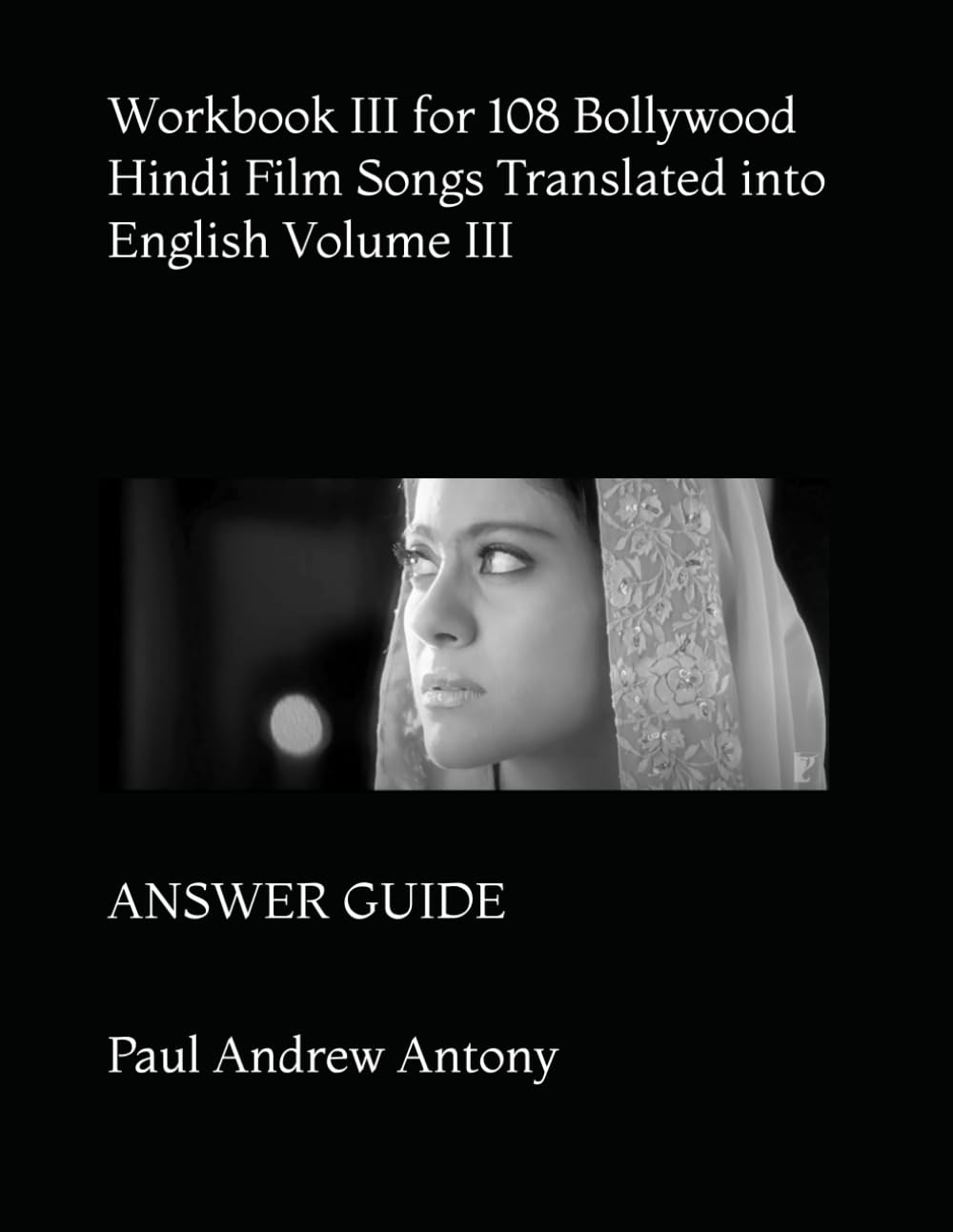 Workbook III for 108 Bollywood Hindi Film Songs Translated into English Volume III: ANSWER GUIDE (108 Bollywood Hindi Film Songs Translated into English with Vocabulary and Commentary)