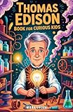 Thomas Edison Book for Curious Kids: The Man Who Failed a Thousand Times Until He Brought Light to Everyone (Great Minds for Curious Kids)