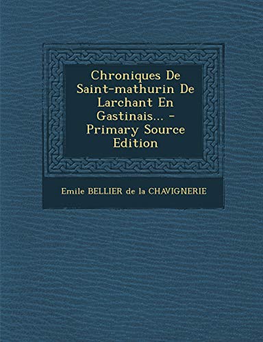 Chroniques de Saint-Mathurin de Larchant En Gastinais... - Primary Source Edition (French Edition)