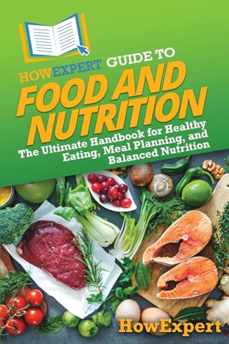 HowExpert Guide to Food and Nutrition: The Ultimate Handbook for ...