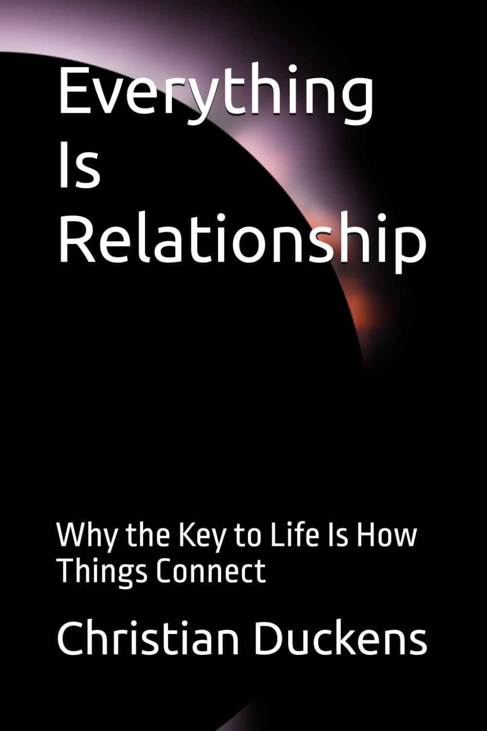 Everything Is Relationship: Why the Key to Life Is How Things Connect
