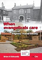 When Evangelicals Care: The Story of Pilgrim's Friend Society 184625566X Book Cover