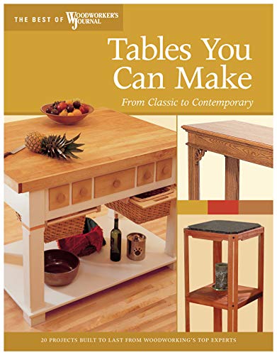 Tables You Can Make: From Classic to Contemporary (Best of Woodworker's Journal) (Best of Wwj)