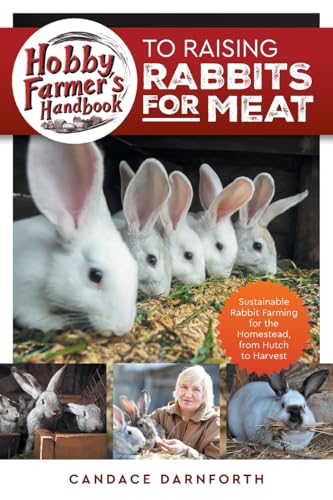 Hobby Farmer's Handbook to Raising Rabbits for Meat: Sustainable Rabbit Farming for the Homestead, from Hutch to Harvest