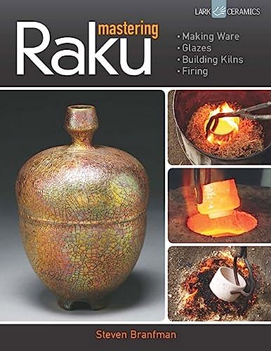 Mastering Raku: Making Ware * Glazes * Building Kilns * Firing (A Lark Ceramics Book)