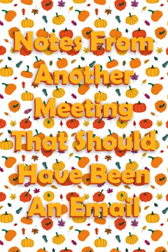 Notes From Another Meeting That Should Have Been An Email: Thanksgiving Coworker Gift, Funny Notebook For The Office, Blank Lined Journal, Coworker Notebook Gift (Funny Office Journals), 6" x 9"